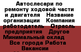 Автослесари по ремонту ходовой части и двигателя › Название организации ­ Компания-работодатель › Отрасль предприятия ­ Другое › Минимальный оклад ­ 1 - Все города Работа » Вакансии   . Мурманская обл.,Оленегорск г.